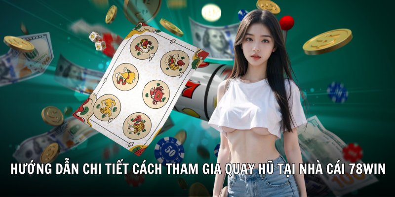 Hướng dẫn chi tiết cách tham gia quay hũ tại nhà cái 78Win